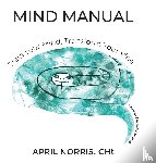Norris, April - MIND MANUAL - Train Your Mind, Transform Your Vibe