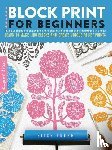 Young, Elise - Block Print for Beginners - Learn to make lino blocks and create unique relief prints