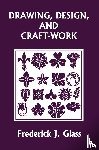 Glass, Frederick J - Drawing, Design, and Craft-Work (Yesterday's Classics)