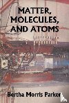 Parker, Bertha Morris - Matter, Molecules, and Atoms (Yesterday's Classics)