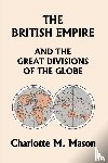 Mason, Charlotte M - The British Empire and the Great Divisions of the Globe, Book II in the Ambleside Geography Series (Yesterday's Classics)