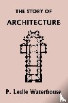 Waterhouse, P Leslie - The Story of Architecture throughout the Ages (Yesterday's Classics)