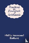 Ballard, Philip Boswood - Teaching the Essentials of Arithmetic (Yesterday's Classics)