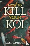 Sanders, Jessie - How to Kill Your Koi