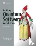 Gonciulea, Constantin, Stefanski, Charlee - Building Quantum Software with Python: A developer’s guide