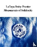  - LaToya Ruby Frazier: Monuments of Solidarity