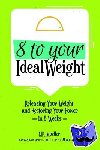 Mueller, MK - 8 to Your Ideal Weight - Release Your Weight & Restore Your Power in 8 Weeks (Clean Eating, Healthy Lifestyle, Lose Weight, Body Kindness, Weight Loss for Women)