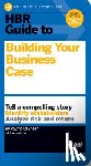 Sheen, Raymond - HBR Guide to Building Your Business Case (HBR Guide Series)