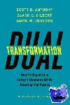 Anthony, Scott D., Gilbert, Clark G., Johnson, Mark W. - Dual Transformation - How to Reposition Today's Business While Creating the Future