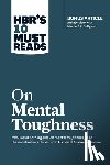 Harvard Business Review, Seligman, Martin E.P., Schwartz, Tony, Thomas, Robert J. - HBR's 10 Must Reads on Mental Toughness (with bonus interview "Post-Traumatic Growth and Building Resilience" with Martin Seligman) (HBR's 10 Must Reads)