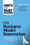 Harvard Business Review, Christensen, Clayton M., Johnson, Mark W., McGrath, Rita Gunther - HBR's 10 Must Reads on Business Model Innovation (with featured article "Reinventing Your Business Model" by Mark W. Johnson, Clayton M. Christensen, and Henning Kagermann)