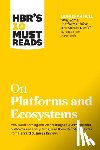 Harvard Business Review, Iansiti, Marco, Lakhani, Karim R., Van Alstyne, Marshall W. - HBR's 10 Must Reads on Platforms and Ecosystems (with bonus article by "Why Some Platforms Thrive and Others Don't" By Feng Zhu and Marco Iansiti)