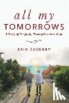 Gregory, Eric - All My Tomorrows: A Story of Tragedy, Transplant and Hope