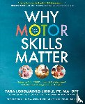 Liddle, Tara Losquadro - Why Motor Skills Matter - Improve Your Child's Physical Development to Enhance Learning and Self-Esteem