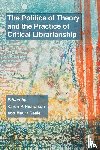  - The Politics of Theory and the Practice of Critical Librarianship