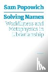 Popowich, Sam - Solving Names: Worldliness and Metaphysics in Librarianship