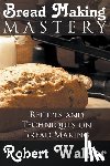 Walker, Robert - Bread Making Mastery