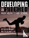 Bilhartz, Preston B. - Developing a Pitcher: From Youth to High School