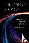 Thompson, John K. - The Path to AGI: Artificial General Intelligence Past, Present, and Future