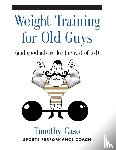 Caso, Timothy - Weight Training for Old Guys