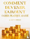 Douglas, Gary M - COMMENT DEVENIR L'ARGENT CAHIER PRATIQUE AVANCE - Advanced Money Workbook French