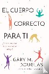 Douglas, Gary M - El Cuerpo Correcto Para Ti (Spanish)