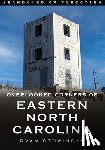 Stowinsky, Ryan - Abandoned or Forgotten: Overlooked Corners of Eastern North Carolina