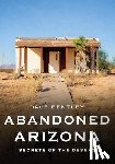 Bentley, Dave - Abandoned Arizona: Secrets of the Desert