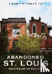 Bommarito, Larry - Abandoned St. Louis: Disappearing Beauty