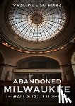 Schranz, MacKenzie - Abandoned Milwaukee: If Walls Could Speak