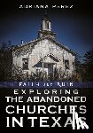 Perez, Adriana - Faith and Ruin: Exploring the Abandoned Churches in Texas