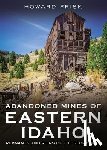Frisk, Howard - Abandoned Mines of Eastern Idaho: Remnants and Ruins of the Glory Days