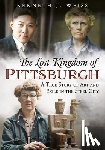 Weiss, Kenneth J. - The Lost Kingdom of Pittsburgh: A True Story of Art and Exile in the Steel City