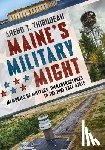 Thibodeau, Arend T. - Maine's Military Might: Memories of Military Infrastructure in the Pine Tree State