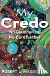 Maddox, Robert - My Credo: No Boundaries, No Conclusions
