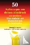 Correa, Joseph - 50 Saftrezepte um deinen Blutdruck zu senken