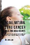 Correa, Joe, CSN - 90 All Natural Lung Cancer Meal and Juice Recipes