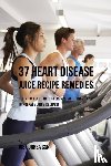 Correa, Joe - 37 Heart Disease Juice Recipe Remedies