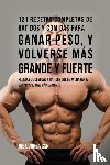 Correa, Joe - 121 Recetas Completas de Batidos Y Comidas Para Ganar Peso, y Volverse Mas Grande y Fuerte