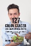 Correa, Joe - 127 Colon Cancer Juice, Salad, and Meal Recipes