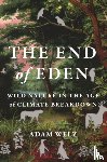 Welz, Adam - The End of Eden: Wild Nature in the Age of Climate Breakdown