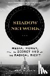 Nelson, Anne - Shadow Network: Media, Money, and the Secret Hub of the Radical Right