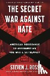 Ross, Steven J. - The Secret War Against Hate: American Resistance to Antisemitism and White Supremacy