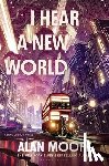 Moore, Alan - I Hear a New World