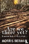 Berman, Morris - Are We There Yet?