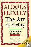 Huxley, Aldous - The Art of Seeing (The Collected Works of Aldous Huxley)