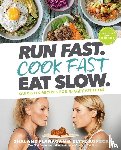 Flanagan, Shalane, Kopecky, Elyse - Run Fast. Cook Fast. Eat Slow.