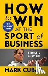 Cuban, Mark - How to Win at the Sport of Business