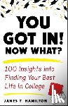 Hamilton, James T. - You Got In! Now What?: 100 Insights Into Finding Your Best Life in College