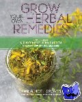 Noel Groves, Maria - Grow Your Own Herbal Remedies - How to Create a Customized Herb Garden to Support Your Health & Well-Being